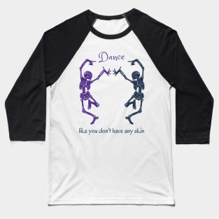 Dance Like You Don't Have Any Skin Skeletons Baseball T-Shirt